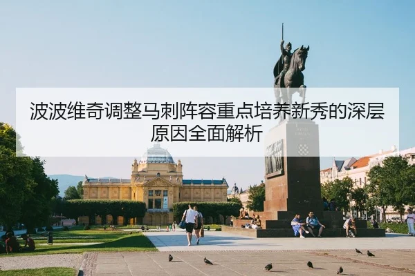 波波维奇调整马刺阵容重点培养新秀的深层原因全面解析