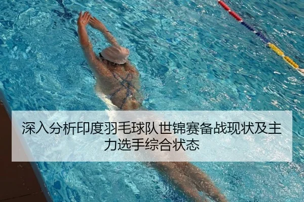 深入分析印度羽毛球队世锦赛备战现状及主力选手综合状态